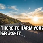 07 1 Peter 3:8-17 Who is there to harm you?