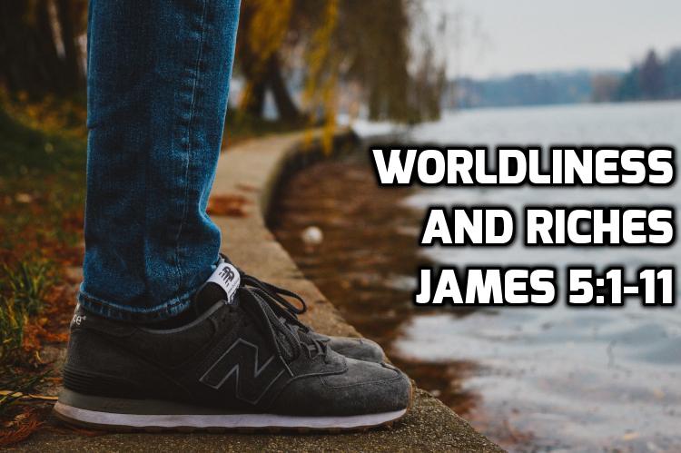 11 Worldliness and Riches - James 5:1-11 | WednesdayintheWord.com