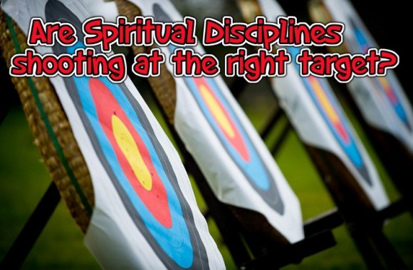 Are Spiritual Disciplines shooting at the right target? | WednesdayintheWord.com