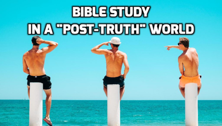 3 Tips for Bible study in a “post-truth” world