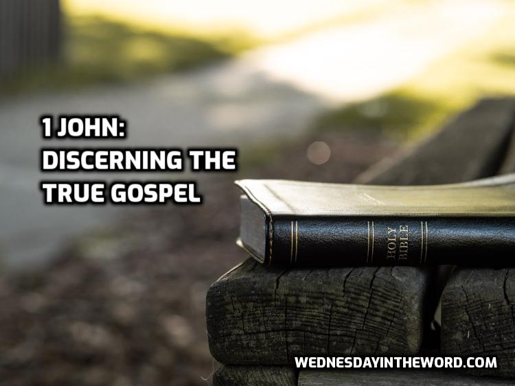 1 John: Discerning the True Gospel | WednesdayintheWord.com