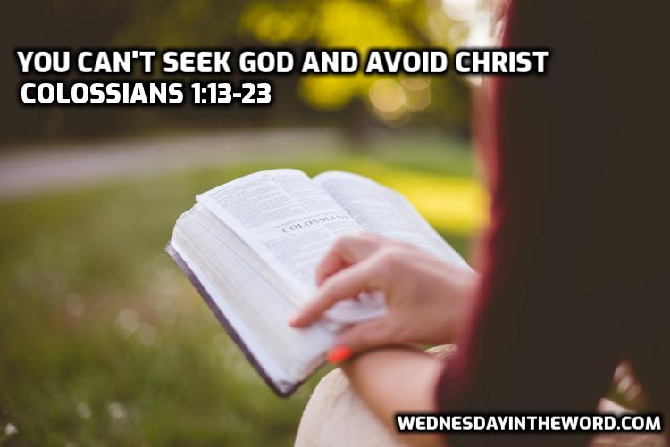 03 Colossians 1:13-23 You cannot seek God and avoid Christ | WednesdayintheWord.com