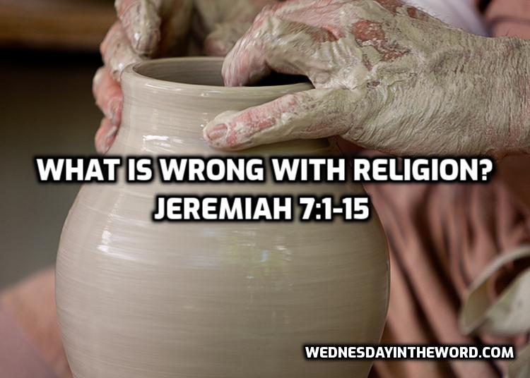 04 Jeremiah 7:1-15 What is wrong with religion?