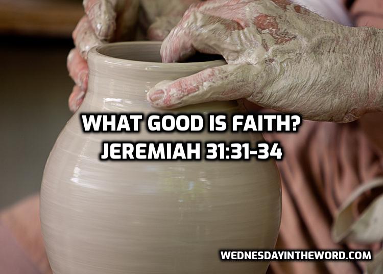 12 Jeremiah 31:31-34 What good is faith? | WednesdayintheWord.com