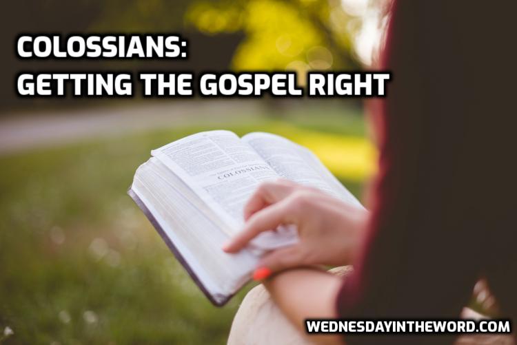 Colossians: Getting the Gospel Right | WednesdayintheWord.com