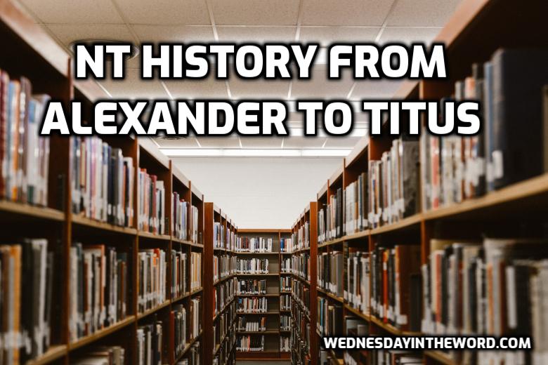 New Testament History from Alexander to Titus | WednesdayintheWord.com