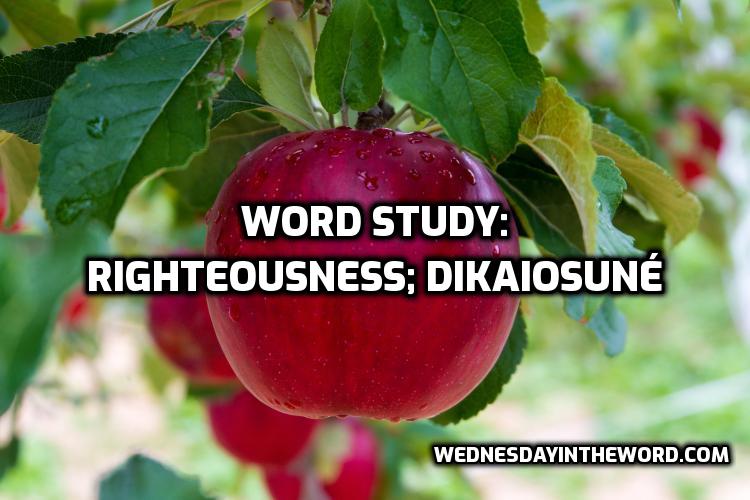 Word Study: righteousness dikaiosuné | WednesdayintheWord.com