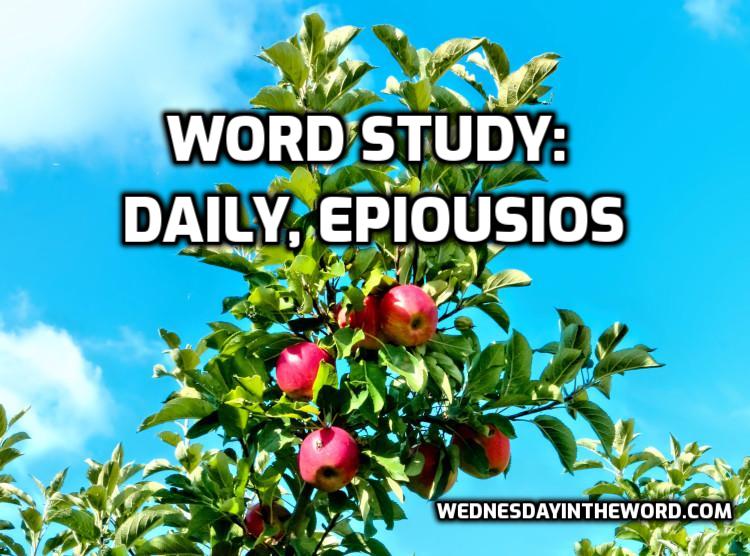 Word Study: daily, epiousios - Bible Study Tools | WednesdayintheWord.com