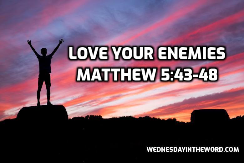30 Matthew 5:43-48 Love your enemies - Bible Study | WednesdayintheWord.com