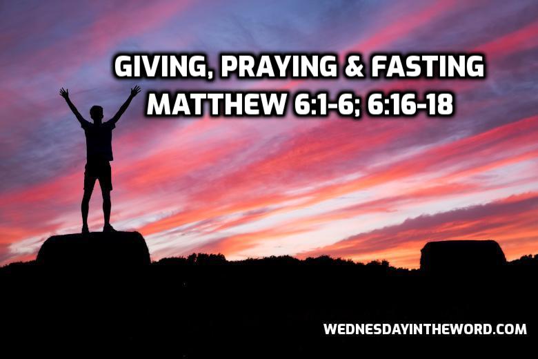 31 Matthew 6:1-6; 6:16-18 Giving, Praying & Fasting - Bible Study | WednesdayintheWord.com
