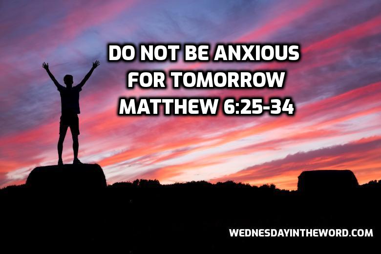 37 Matthew 6:25-34 Do not be anxious for tomorrow - Bible Study | WednesdayintheWord.com