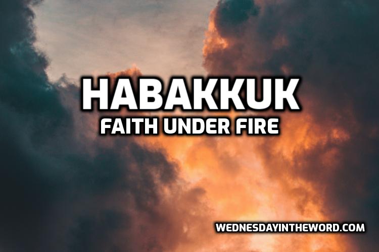 Habakkuk: Faith Under Fire | WednesdayintheWord.com