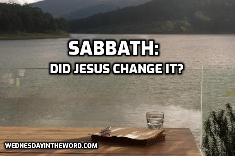 04 Sabbath: Did Jesus change the Sabbath? - Bible Study | WednesdayintheWord.com