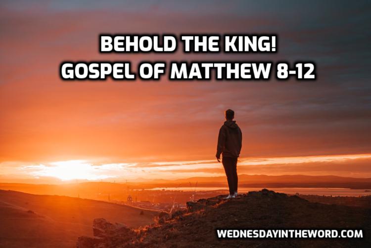 Matthew's Gospel 8-12: Behold the King!