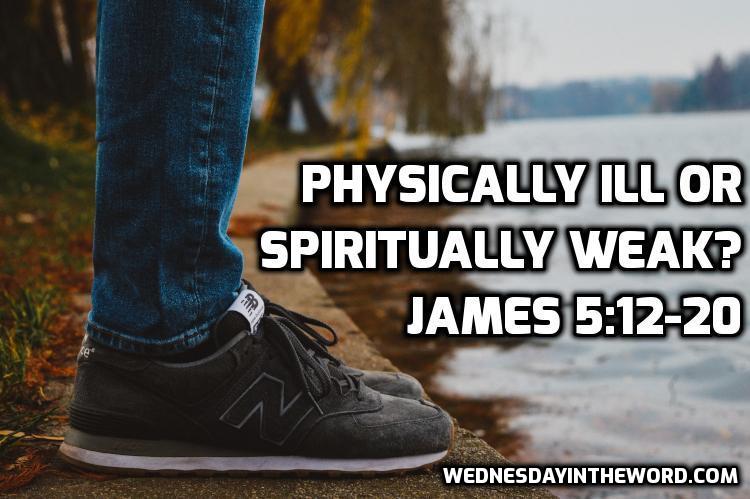 12 James 5:12-20 Physically ill or spiritually weak? - Bible Study | WednesdayintheWord.com