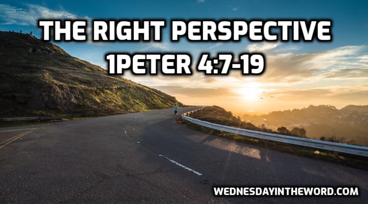 09 1Peter 4:7-19 The Right Perspective - Bible Study | WednesdayintheWord.com