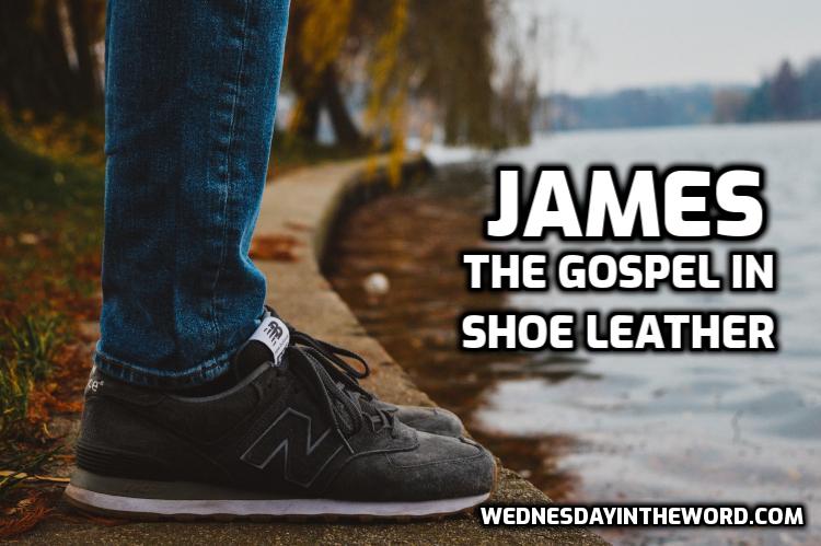 James: The Gospel in Shoe Leather - Bible Study | WednesdayintheWord.com