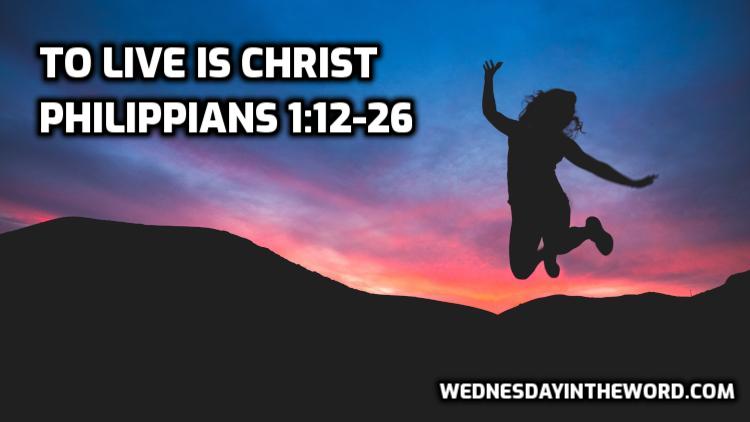 03 Philippians 1:12-26 To live is Christ - Bible Study | WednesdayintheWord.com