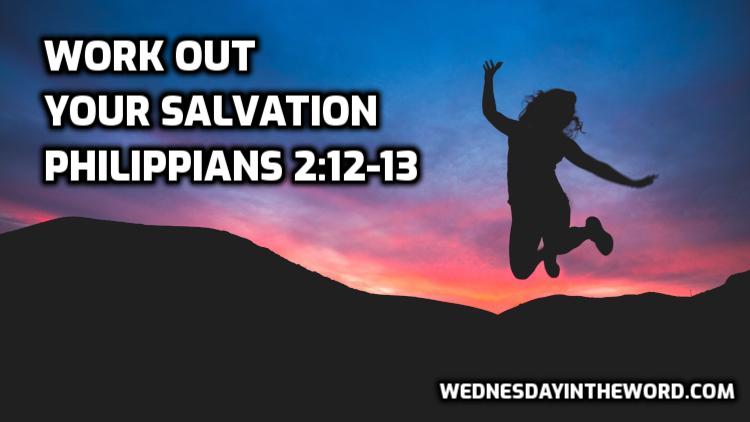 06 Philippians 2:12-13 Work out your salvation - Bible Study | WednesdayintheWord.com