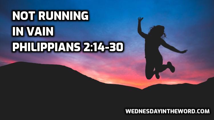 07 Philippians 2:14-30 Not running in vain - Bible Study | WednesdayintheWord.com