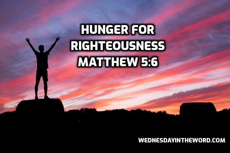 19 Matthew 5:6 Hunger & thirst for righteousness - Bible Study | WednesdayintheWord.com