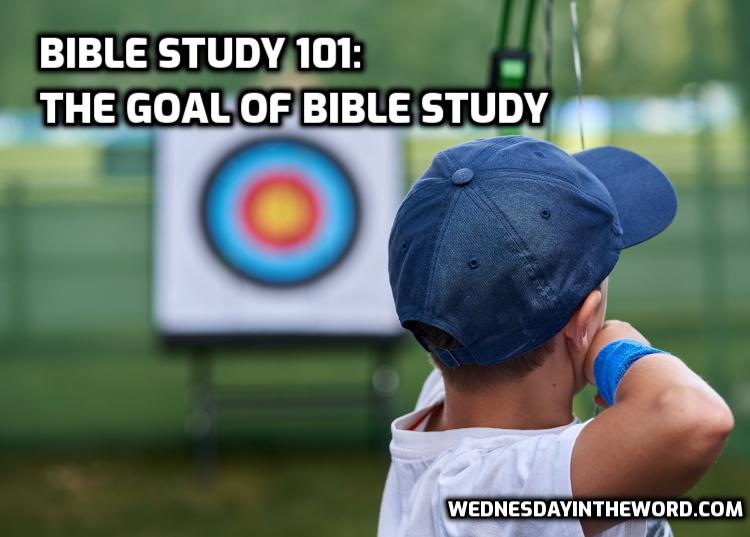 Goal of Bible Study - Bible Study 101 | WednesdayintheWord.com