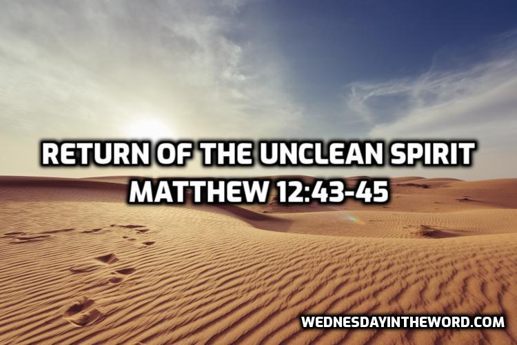 Matthew 12:43-45 Return of the Unclean Spirit - Bible Study | WednesdayintheWord.com