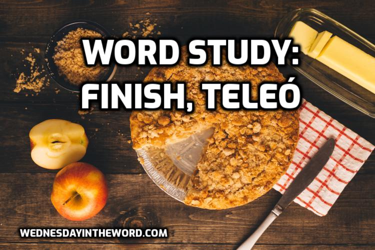 Word Study: finish, teleó - Bible Study Tools | WednesdayintheWord.com