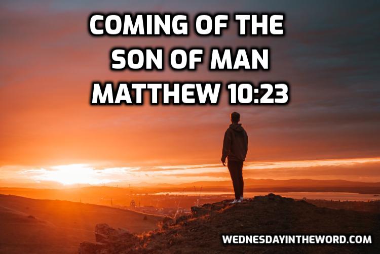 55 Matthew 10:23 Coming of the Son of Man - Bible Study | WednesdayintheWord.com