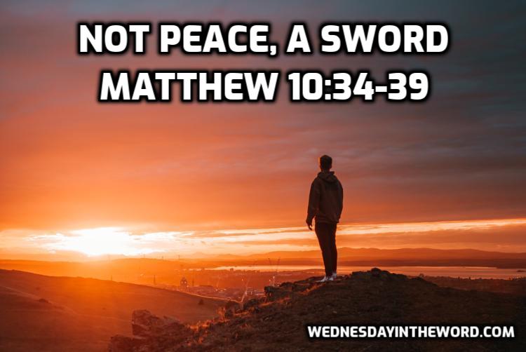 57 Matthew 10:34-39 Not peace, a sword - Bible Study | WednesdayintheWord.com