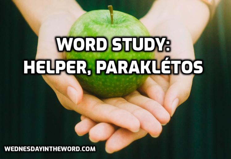 Word Study: helper, paraklétos - Bible Study Tools | WednesdayintheWord.com