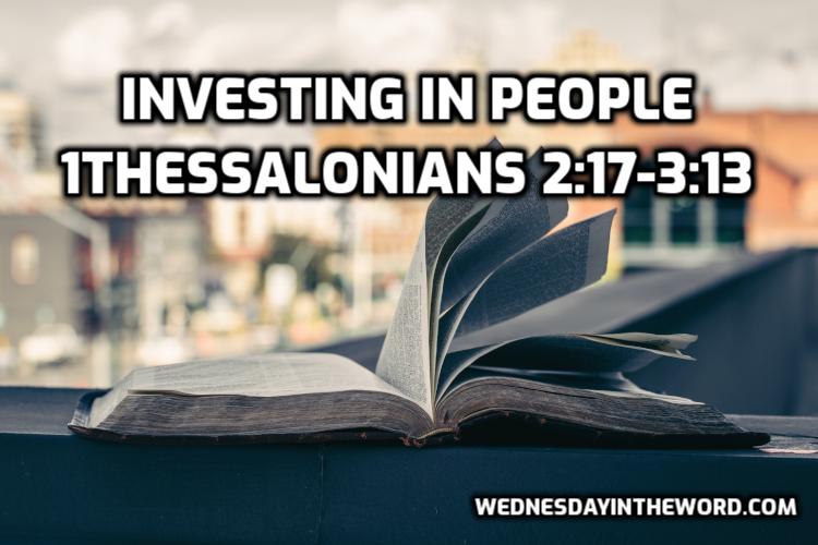04 1Thessalonians 2:17-3:13 Investing in people - Bible Study | WednesdayintheWord.com