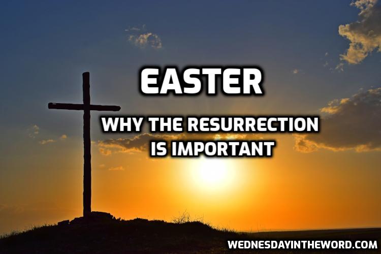 Easter: Why the resurrection is important - Bible Study | WednesdayintheWord.com