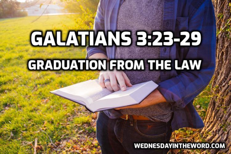 08 Galatians 3:23-29 Graduation from the Law - Bible Study | WednesdayintheWord.com