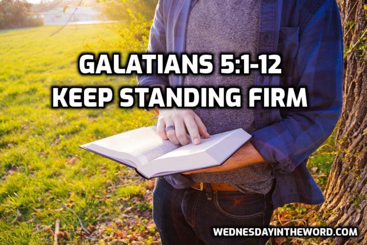 12 Galatians 5:1-12 Keep Standing Firm - Bible Study | WednesdayintheWord.com